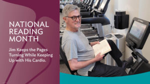 National Reading Month Jim Keeps the Pages Turning While Keeping Up with His Cardio.